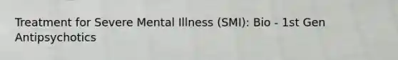 Treatment for Severe Mental Illness (SMI): Bio - 1st Gen Antipsychotics