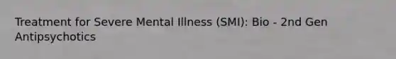 Treatment for Severe Mental Illness (SMI): Bio - 2nd Gen Antipsychotics