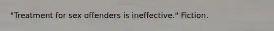 "Treatment for sex offenders is ineffective." Fiction.