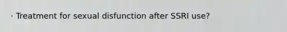 · Treatment for sexual disfunction after SSRI use?