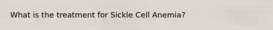 What is the treatment for Sickle Cell Anemia?