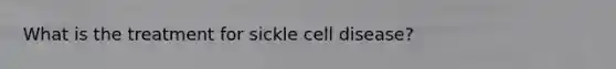 What is the treatment for sickle cell disease?