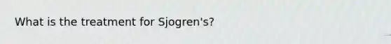 What is the treatment for Sjogren's?