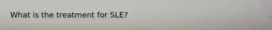 What is the treatment for SLE?