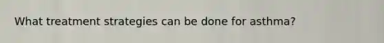 What treatment strategies can be done for asthma?