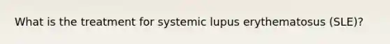 What is the treatment for systemic lupus erythematosus (SLE)?