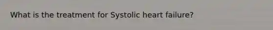 What is the treatment for Systolic heart failure?