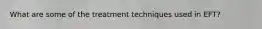 What are some of the treatment techniques used in EFT?
