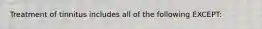 Treatment of tinnitus includes all of the following EXCEPT: