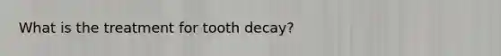 What is the treatment for tooth decay?