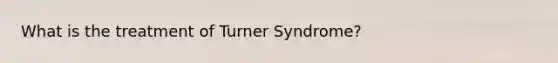 What is the treatment of Turner Syndrome?