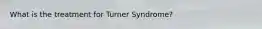 What is the treatment for Turner Syndrome?