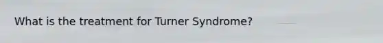 What is the treatment for Turner Syndrome?