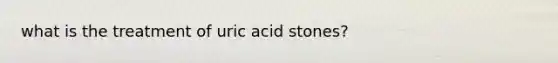 what is the treatment of uric acid stones?