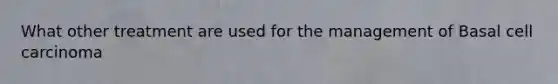 What other treatment are used for the management of Basal cell carcinoma