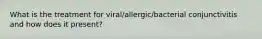 What is the treatment for viral/allergic/bacterial conjunctivitis and how does it present?