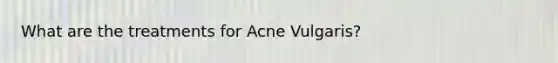 What are the treatments for Acne Vulgaris?