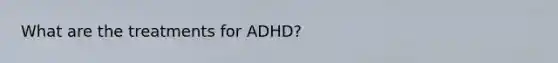 What are the treatments for ADHD?