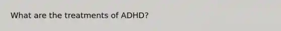 What are the treatments of ADHD?