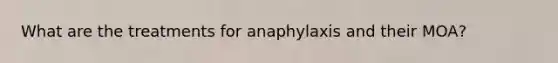 What are the treatments for anaphylaxis and their MOA?