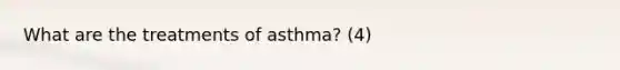 What are the treatments of asthma? (4)