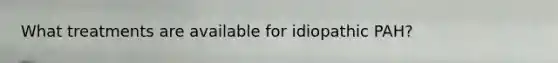 What treatments are available for idiopathic PAH?