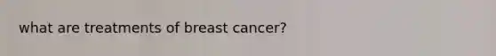 what are treatments of breast cancer?