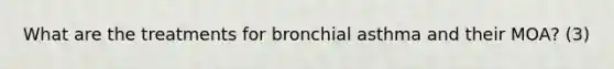 What are the treatments for bronchial asthma and their MOA? (3)