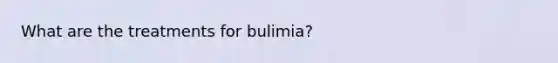 What are the treatments for bulimia?