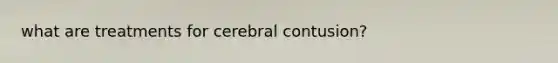 what are treatments for cerebral contusion?