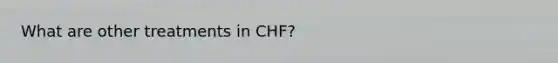 What are other treatments in CHF?