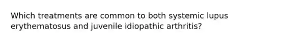 Which treatments are common to both systemic lupus erythematosus and juvenile idiopathic arthritis?