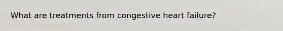 What are treatments from congestive heart failure?