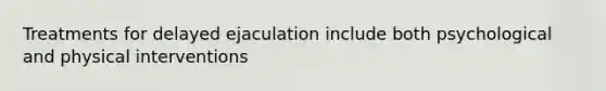 Treatments for delayed ejaculation include both psychological and physical interventions