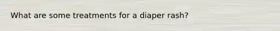 What are some treatments for a diaper rash?