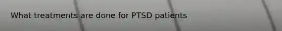 What treatments are done for PTSD patients