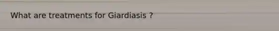 What are treatments for Giardiasis ?