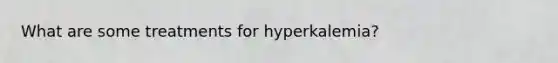 What are some treatments for hyperkalemia?