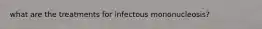 what are the treatments for infectous mononucleosis?