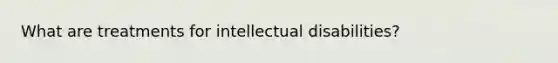 What are treatments for intellectual disabilities?