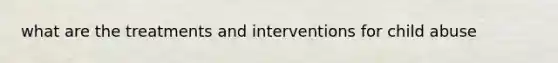 what are the treatments and interventions for child abuse