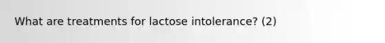 What are treatments for lactose intolerance? (2)