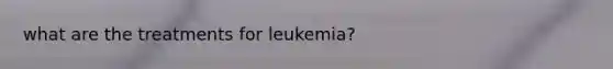 what are the treatments for leukemia?