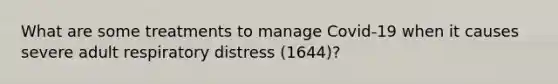 What are some treatments to manage Covid-19 when it causes severe adult respiratory distress (1644)?