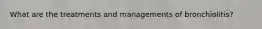 What are the treatments and managements of bronchiolitis?