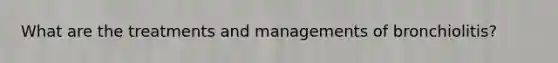 What are the treatments and managements of bronchiolitis?
