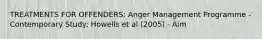 TREATMENTS FOR OFFENDERS: Anger Management Programme - Contemporary Study: Howells et al (2005) - Aim