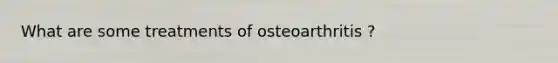 What are some treatments of osteoarthritis ?