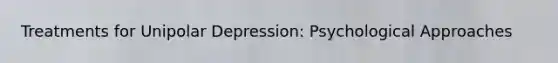 Treatments for Unipolar Depression: Psychological Approaches