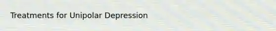 Treatments for Unipolar Depression